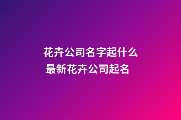 花卉公司名字起什么 最新花卉公司起名-第1張-公司起名-玄機(jī)派